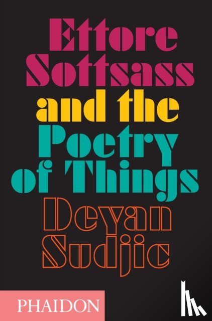 Sudjic, Deyan - Ettore Sottsass and the Poetry of Things