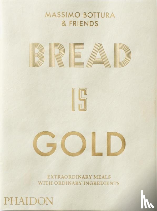 Bottura, Massimo - Bread Is Gold