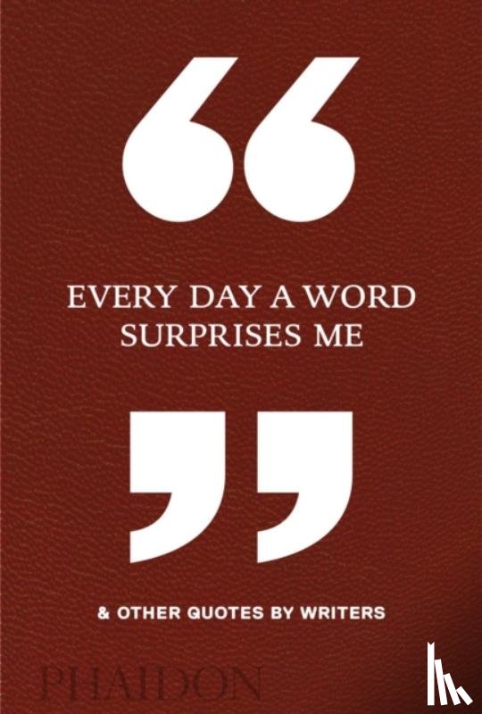 Editors, Phaidon - Every Day a Word Surprises Me & Other Quotes by Writers