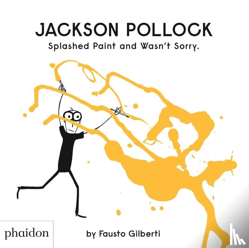 Gilberti, Fausto - Jackson Pollock Splashed Paint And Wasn't Sorry.