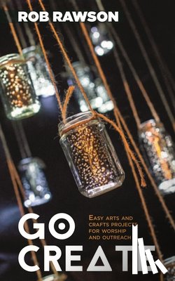 Rawson, Rob - Go Create: Easy Arts and Crafts Projects for Worship and Outreach