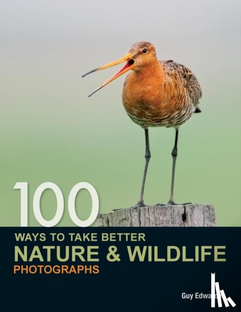 Edwardes, Guy (Author) - 100 Ways to Take Better Nature & Wildlife Photographs