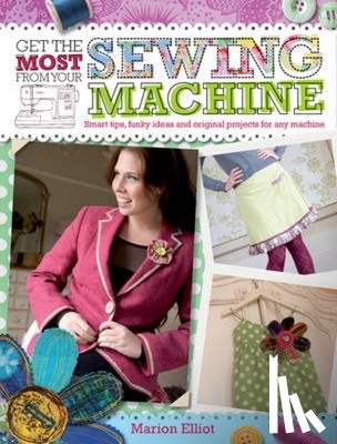 Elliot, Marion (Author) - Get the Most from Your Sewing Machine