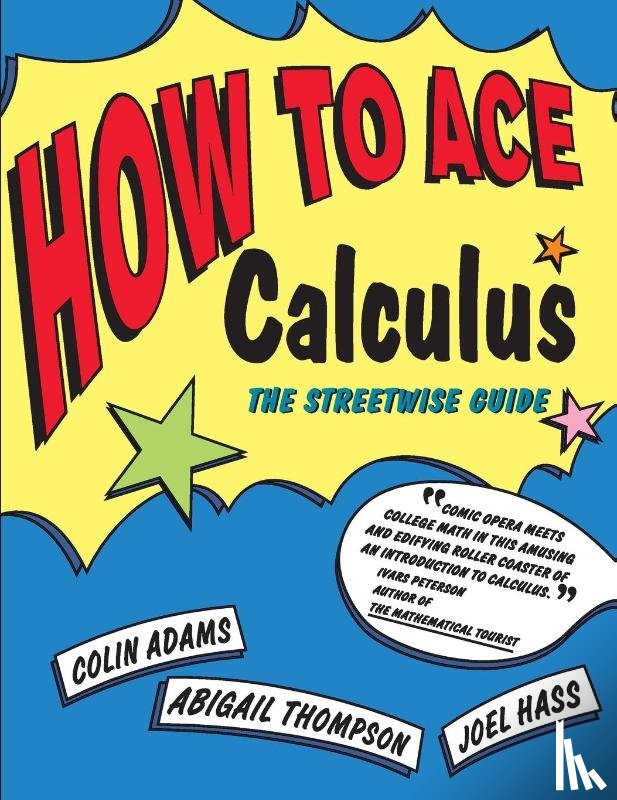 Adams, Colin C., Hass, Joel (Professor of Mathematics, Thompson, Abigail (Associate Professor of Mathematics - How to Ace Calculus