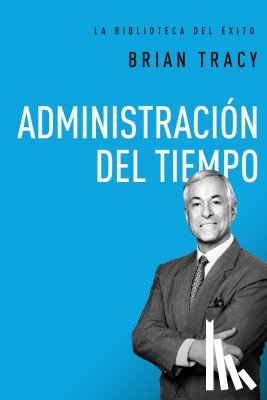 Tracy, Brian - Administración del Tiempo = Time Management
