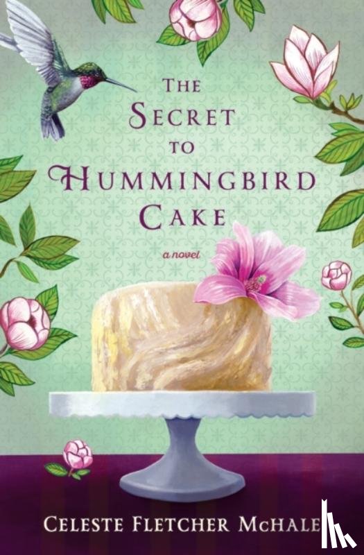 McHale, Celeste Fletcher - The Secret to Hummingbird Cake