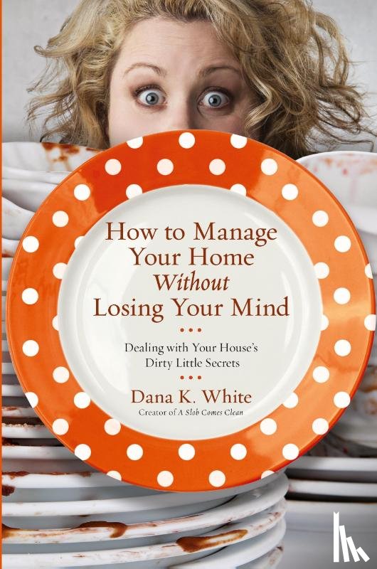 White, Dana K. - How to Manage Your Home Without Losing Your Mind