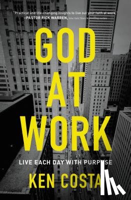 Costa, Ken - God at Work: Live Each Day with Purpose