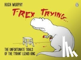 Murphy, Hugh - T-Rex Trying