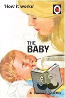 Hazeley, Jason, Morris, Joel - How it Works: The Baby (Ladybird for Grown-Ups)