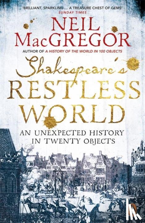 MacGregor, Dr Neil - Shakespeare's Restless World