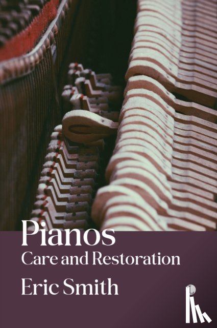 Smith, Eric - Pianos: Care and Restoration