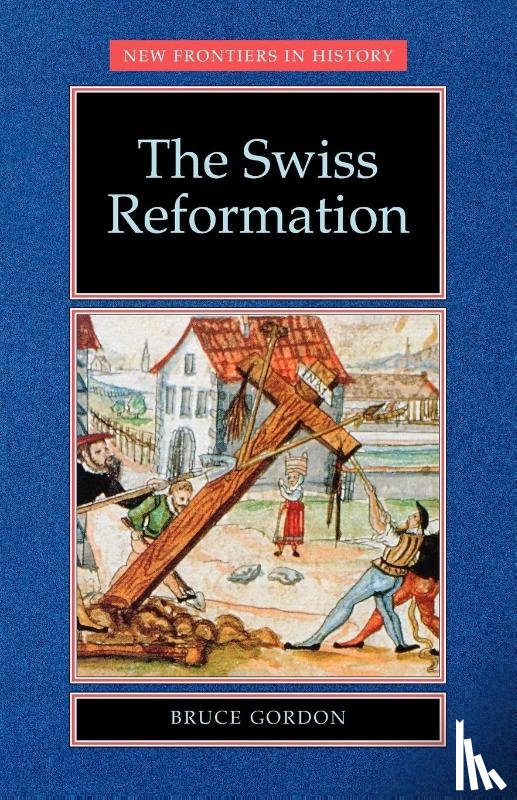 Gordon, Bruce - The Swiss Reformation