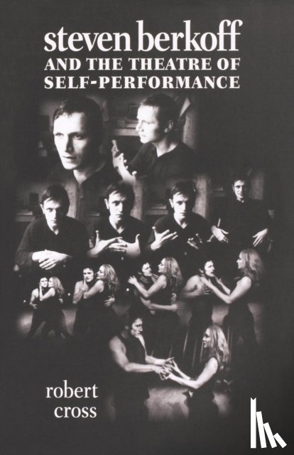Cross, Robert - Steven Berkoff and the Theatre of Self-Performance