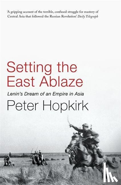 Hopkirk, Peter - Setting the East Ablaze