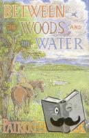Fermor, Patrick Leigh - Between the Woods and the Water