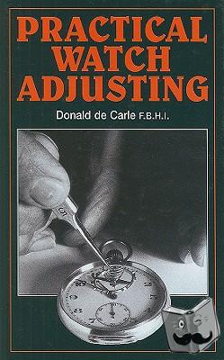 Carle, Donald de - Practical Watch Adjusting