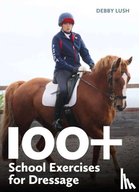Lush, Debby - 100+ School Exercises for Dressage
