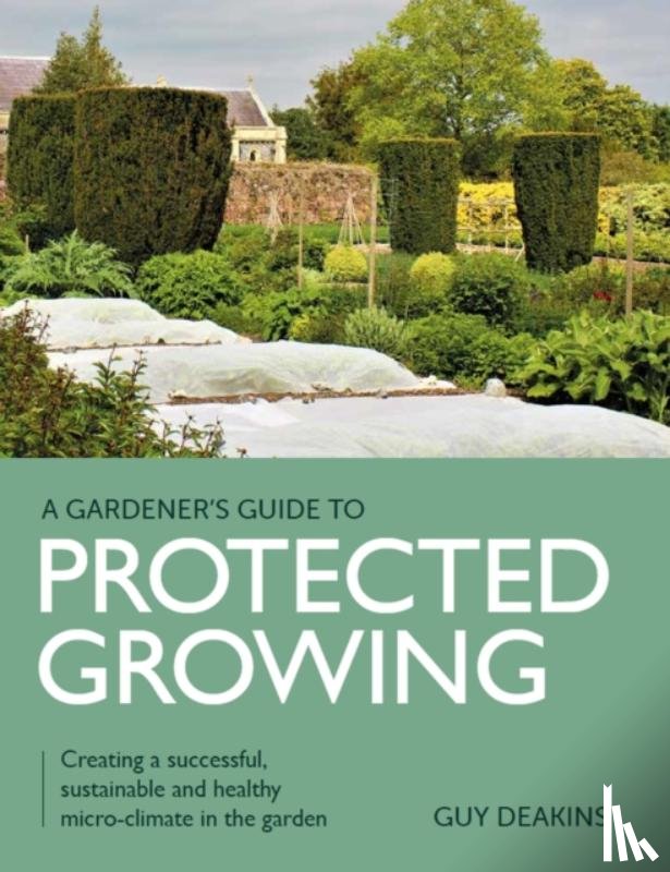 Deakins, Guy - Gardener's Guide to Protected Growing