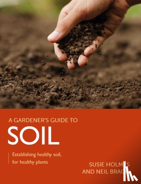 Holmes, Susie, Bragg, Neil - Gardener's Guide to Soil