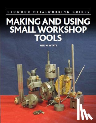 Wyatt, Neil - Making and Using Small Workshop Tools