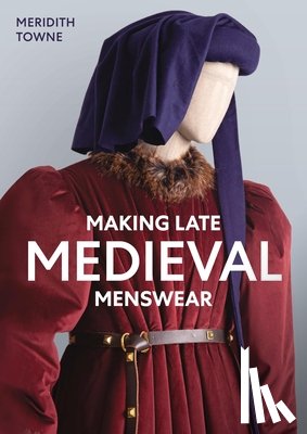 Towne, Meridith - Making Late Medieval Menswear