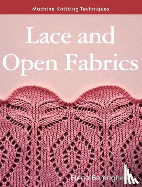 Berenghean, Elena - Machine Knitting Techniques: Lace and Open Fabrics