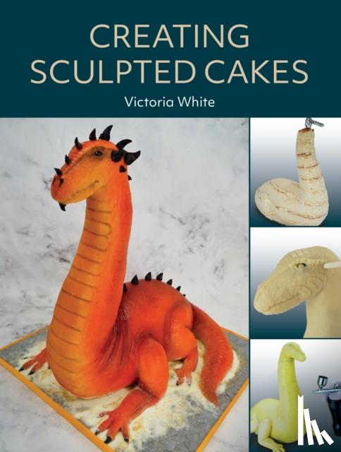 White, Victoria - Creating Sculpted Cakes