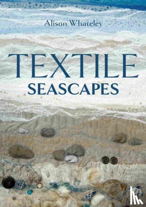 Whateley, Alison - Textile Seascapes