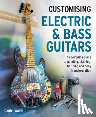 Wallis, Daniel - Customising Electric & Bass Guitars