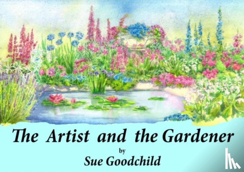 Goodchild, Sue - The Artist and the Gardener