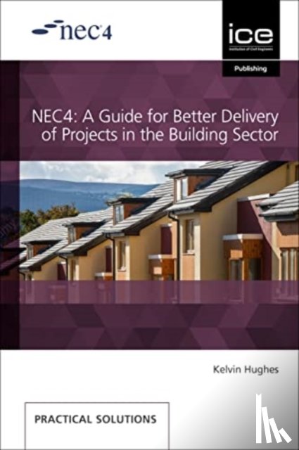 Hughes, Kelvin - NEC4: A Guide for Better Delivery of Projects in the Building Sector