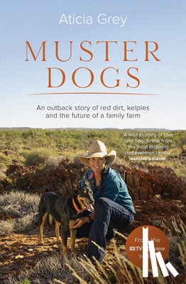 Grey, Aticia - Muster Dogs: The Bestselling Companion Book to the Original Popular ABC TV Series for Fans of Todd Alexander, Ameliah Scott and James Herriot