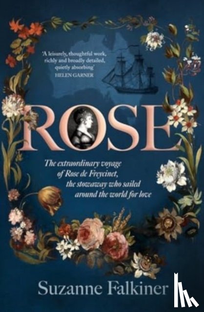 Falkiner, Suzanne - Rose: The extraordinary story of Rose de Freycinet: wife, stowaway and the first woman to record her voyage around the world