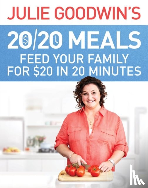 Goodwin, Julie - Julie Goodwin's 20/20 Meals: Feed your family for $20 in 20 minutes
