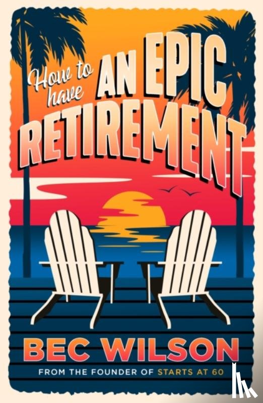 Wilson, Bec - How to Have an Epic Retirement