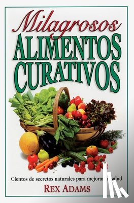 Adams, Rex - Milagrosos Alimentos Curativos