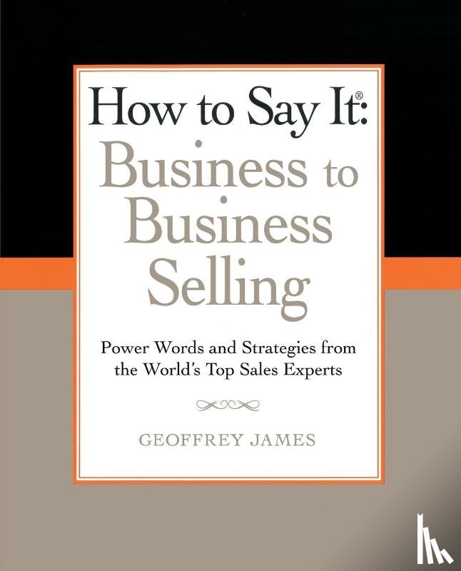 James, Geoffrey - How to Say It: Business to Business Selling