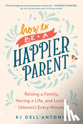 Dell'Antonia, KJ - How to be a Happier Parent