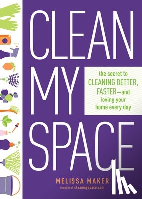 Maker, Melissa - Clean My Space: The Secret to Cleaning Better, Faster - and Loving your Home Every Day