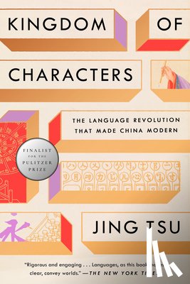 Tsu, Jing - Kingdom of Characters (Pulitzer Prize Finalist): The Language Revolution That Made China Modern