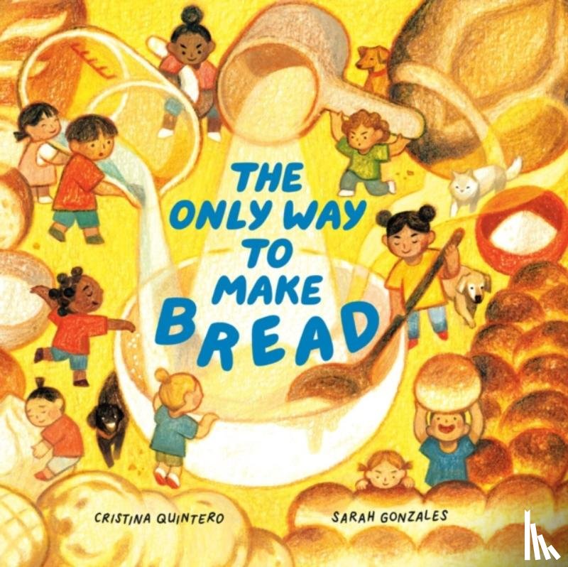 Quintero, Cristina, Gonzales, Sarah - The Only Way to Make Bread