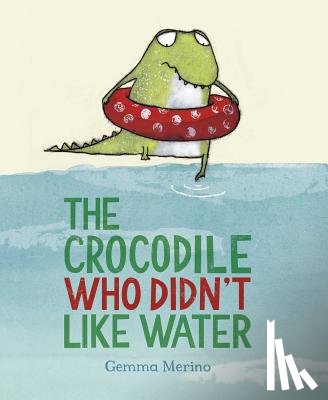 Merino, Gemma - Merino, G: Crocodile Who Didn't Like Water