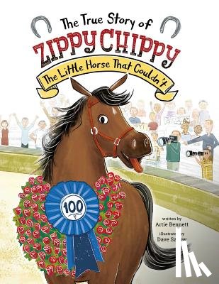 Bennett, Artie, Szalay, Dave - The True Story of Zippy Chippy the Little Horse that Couldn't