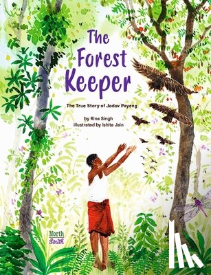Singh, Rina, Jain, Ishita - The Forest Keeper–The True Story of Jadav Payeng