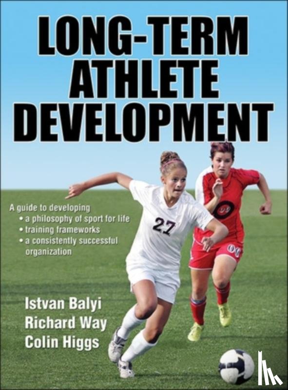Balyi, Istvan, Way, Richard, Higgs, Colin - Long-Term Athlete Development