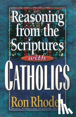 Rhodes, Ron - Reasoning from the Scriptures with Catholics