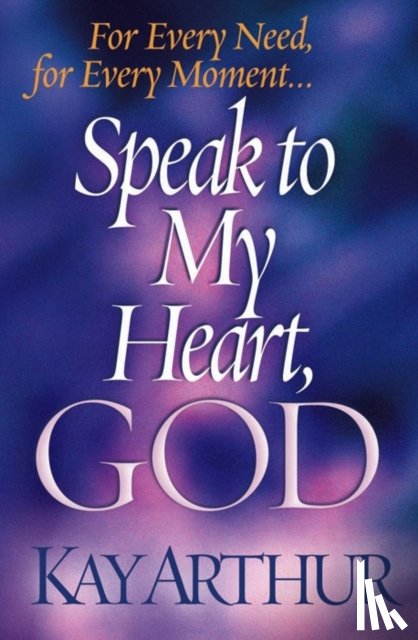 Arthur, Kay - Speak to My Heart, God: For Every Need, for Every Moment...