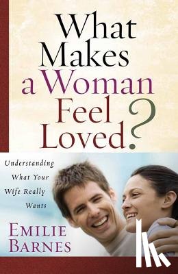Barnes, Emilie - What Makes a Woman Feel Loved?: Understanding What Your Wife Really Wants