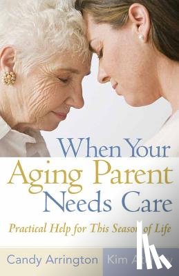 Arrington, Candy - When Your Aging Parent Needs Care: Practical Help for This Season of Life